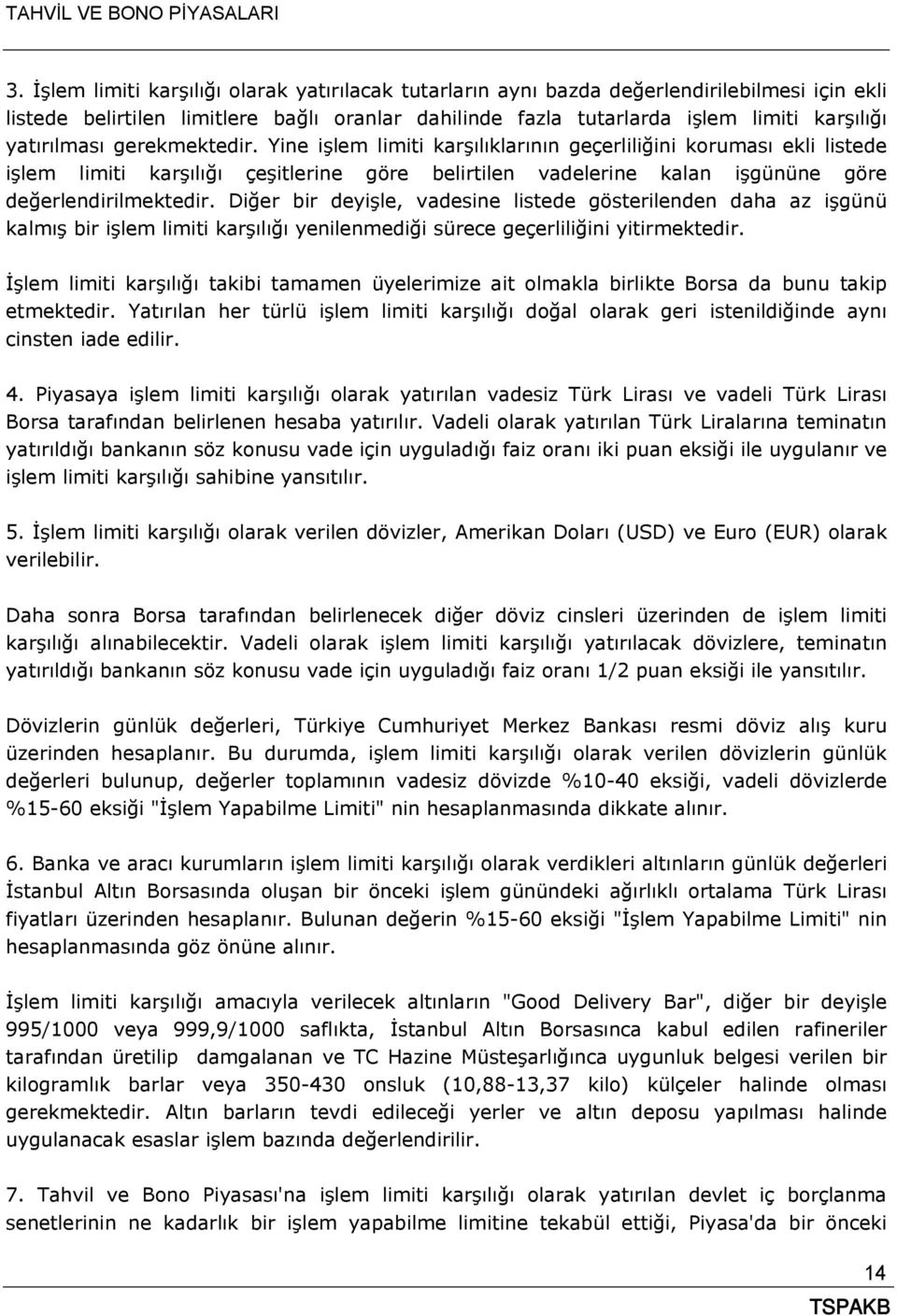 Yine işlem limiti karşılıklarının geçerliliğini koruması ekli listede işlem limiti karşılığı çeşitlerine göre belirtilen vadelerine kalan işgününe göre değerlendirilmektedir.