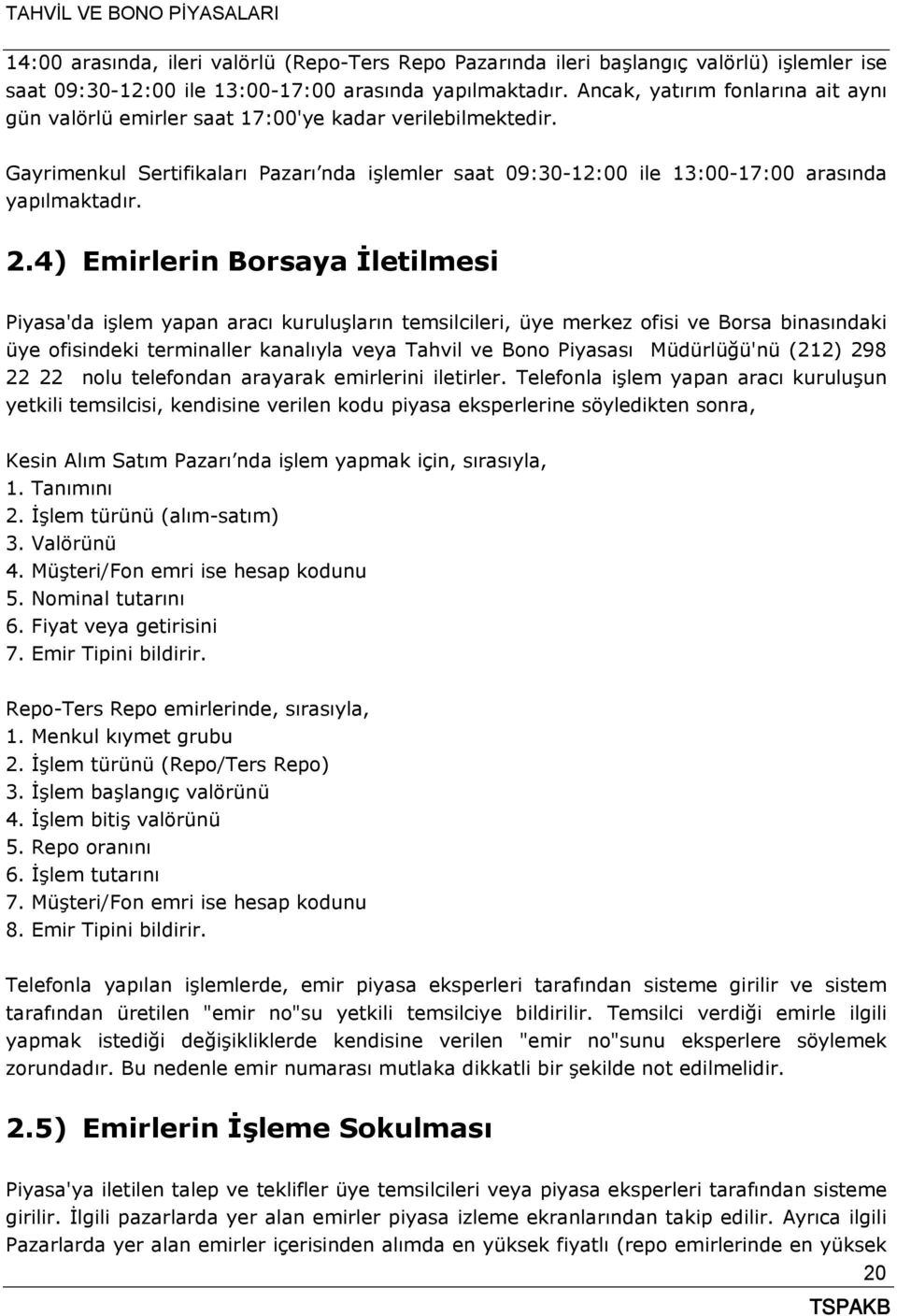 4) Emirlerin Borsaya İletilmesi Piyasa'da işlem yapan aracı kuruluşların temsilcileri, üye merkez ofisi ve Borsa binasındaki üye ofisindeki terminaller kanalıyla veya Tahvil ve Bono Piyasası