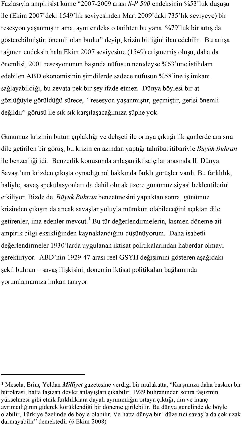 Bu artışa rağmen endeksin hala Ekim 2007 seviyesine (1549) erişmemiş oluşu, daha da önemlisi, 2001 resesyonunun başında nüfusun neredeyse %63 üne istihdam edebilen ABD ekonomisinin şimdilerde sadece