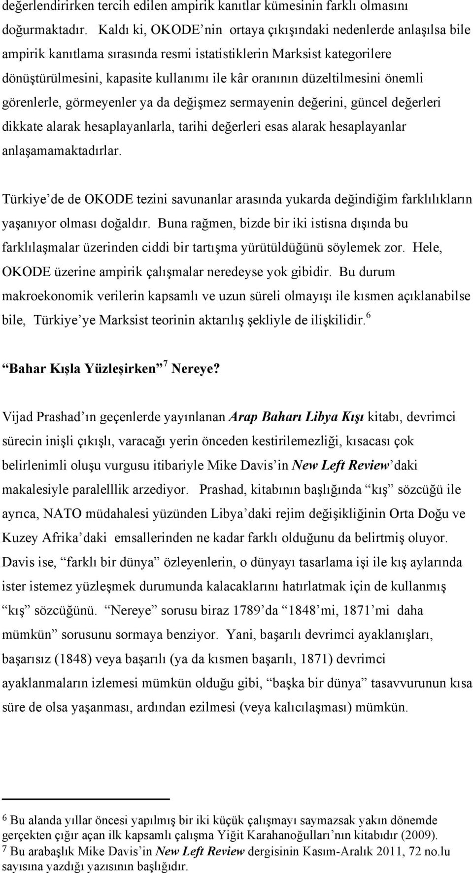 düzeltilmesini önemli görenlerle, görmeyenler ya da değişmez sermayenin değerini, güncel değerleri dikkate alarak hesaplayanlarla, tarihi değerleri esas alarak hesaplayanlar anlaşamamaktadırlar.