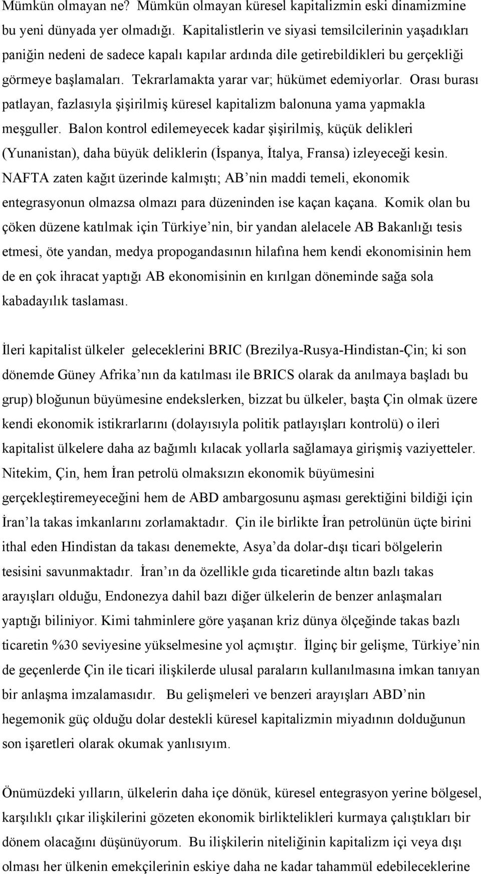 Tekrarlamakta yarar var; hükümet edemiyorlar. Orası burası patlayan, fazlasıyla şişirilmiş küresel kapitalizm balonuna yama yapmakla meşguller.