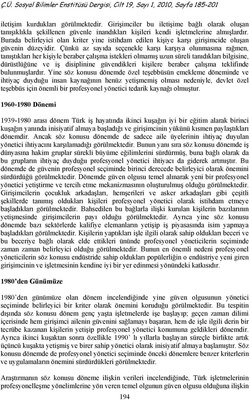 Çünkü az sayıda seçenekle karşı karşıya olunmasına rağmen, tanıştıkları her kişiyle beraber çalışma istekleri olmamış uzun süreli tanıdıkları bilgisine, dürüstlüğüne ve iş disiplinine güvendikleri