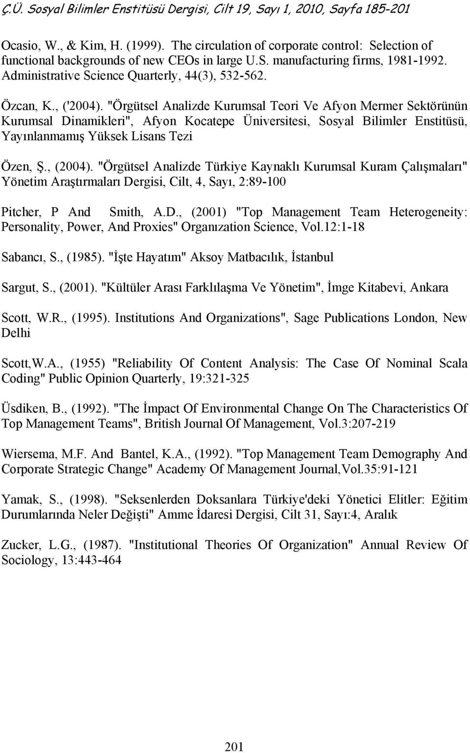 "Örgütsel Analizde Kurumsal Teori Ve Afyon Mermer Sektörünün Kurumsal Dinamikleri", Afyon Kocatepe Üniversitesi, Sosyal Bilimler Enstitüsü, Yayınlanmamış Yüksek Lisans Tezi Özen, Ş., (2004).