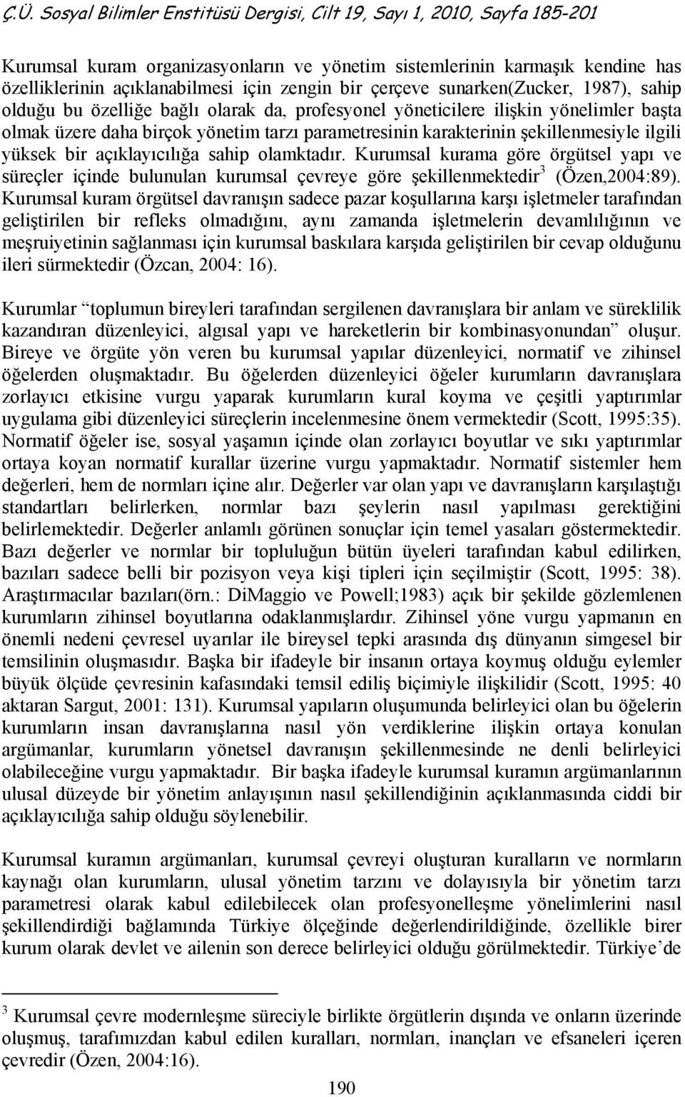 Kurumsal kurama göre örgütsel yapı ve süreçler içinde bulunulan kurumsal çevreye göre şekillenmektedir 3 (Özen,2004:89).