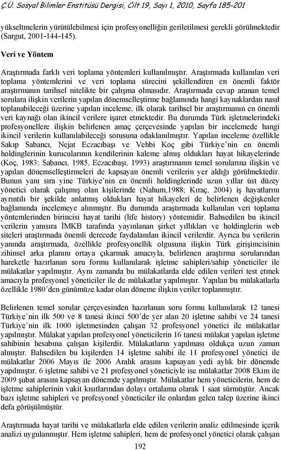 Araştırmada cevap aranan temel sorulara ilişkin verilerin yapılan dönemselleştirme bağlamında hangi kaynaklardan nasıl toplanabileceği üzerine yapılan inceleme, ilk olarak tarihsel bir araştırmanın