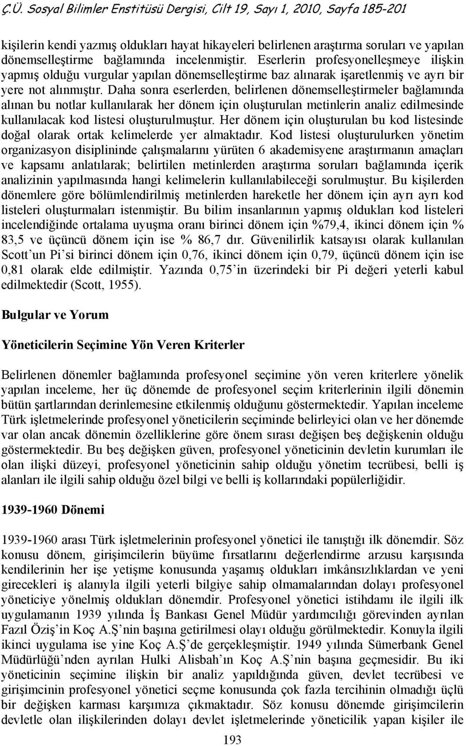 Daha sonra eserlerden, belirlenen dönemselleştirmeler bağlamında alınan bu notlar kullanılarak her dönem için oluşturulan metinlerin analiz edilmesinde kullanılacak kod listesi oluşturulmuştur.