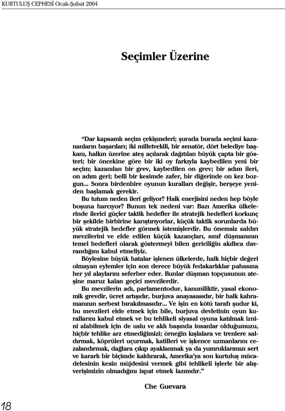 kesimde zafer, bir diðerinde on kez bozgun... Sonra birdenbire oyunun kurallarý deðiþir, herþeye yeniden baþlamak gerekir. Bu tutum neden ileri geliyor?