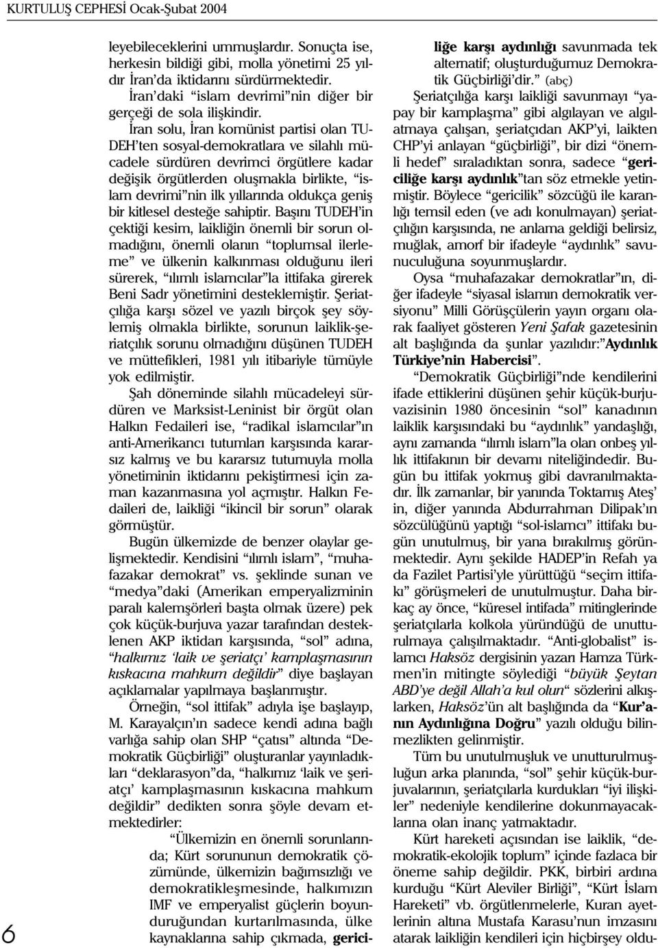 Ýran solu, Ýran komünist partisi olan TU- DEH ten sosyal-demokratlara ve silahlý mücadele sürdüren devrimci örgütlere kadar deðiþik örgütlerden oluþmakla birlikte, islam devrimi nin ilk yýllarýnda