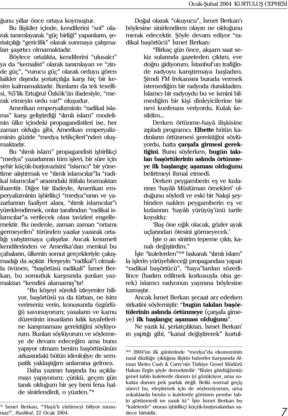 Böylece ortalýkta, kendilerini ulusalcý ya da kemalist olarak tanýmlayan ve zinde güç, vurucu güç olarak orduyu gören laikler dýþýnda þeriatçýlýða karþý hiç bir kesim kalmamaktadýr.