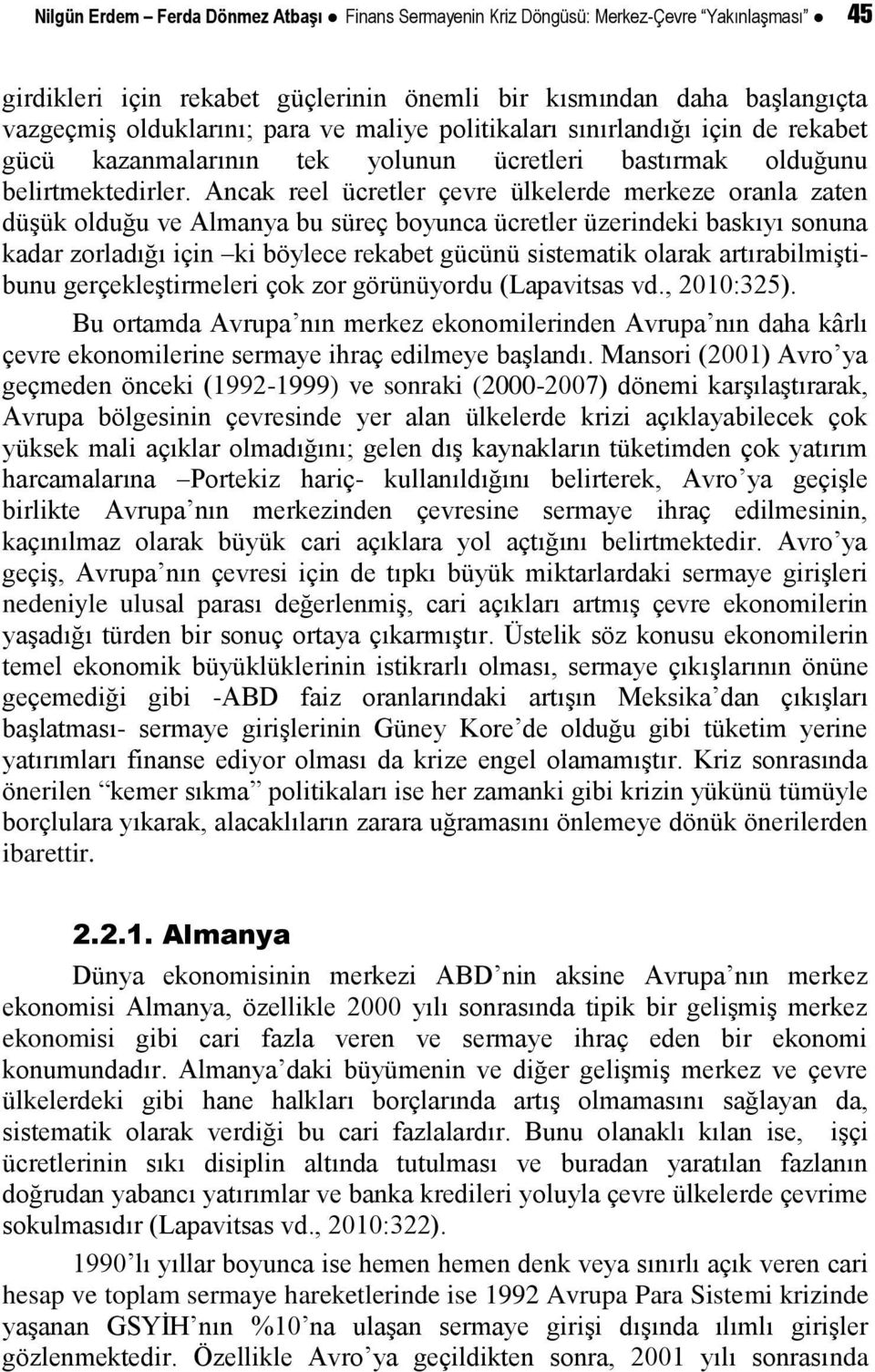 Ancak reel ücretler çevre ülkelerde merkeze oranla zaten düşük olduğu ve Almanya bu süreç boyunca ücretler üzerindeki baskıyı sonuna kadar zorladığı için ki böylece rekabet gücünü sistematik olarak