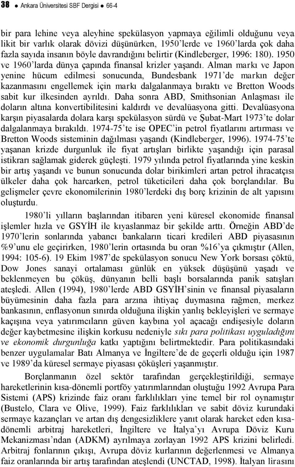 Alman markı ve Japon yenine hücum edilmesi sonucunda, Bundesbank 1971 de markın değer kazanmasını engellemek için markı dalgalanmaya bıraktı ve Bretton Woods sabit kur ilkesinden ayrıldı.