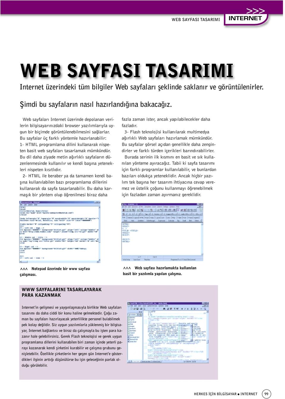 Bu sayfalar üç farkl yöntemle haz rlanabilir: 1- HTML programlama dilini kullanarak nispeten basit web sayfalar tasarlamak mümkündür.