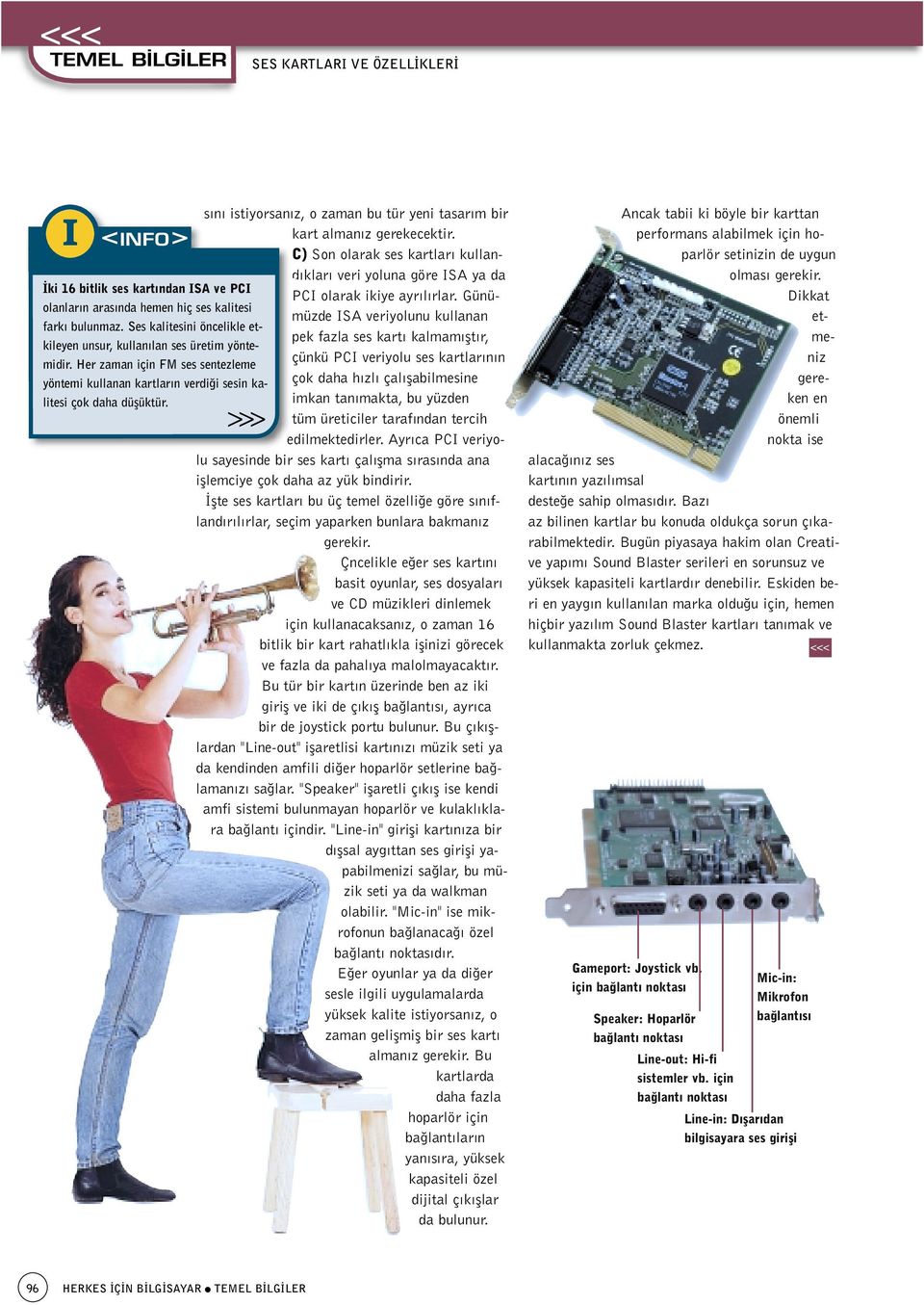 s n istiyorsan z, o zaman bu tür yeni tasar m bir kart alman z gerekecektir. C) Son olarak ses kartlar kulland klar veri yoluna göre ISA ya da PCI olarak ikiye ayr l rlar.