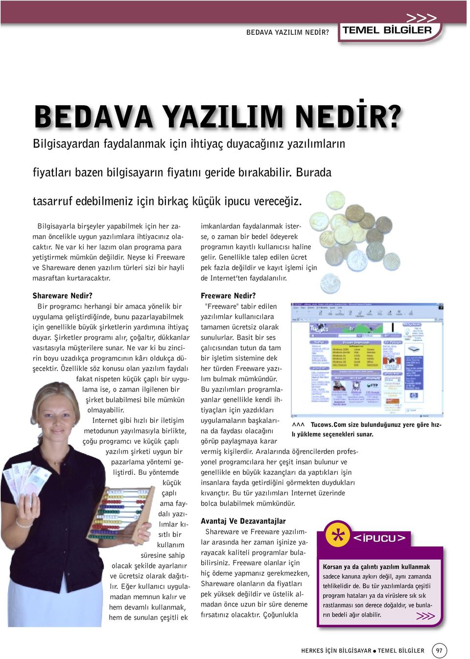 Ne var ki her laz m olan programa para yetifltirmek mümkün de ildir. Neyse ki Freeware ve Shareware denen yaz l m türleri sizi bir hayli masraftan kurtaracakt r. Shareware Nedir?