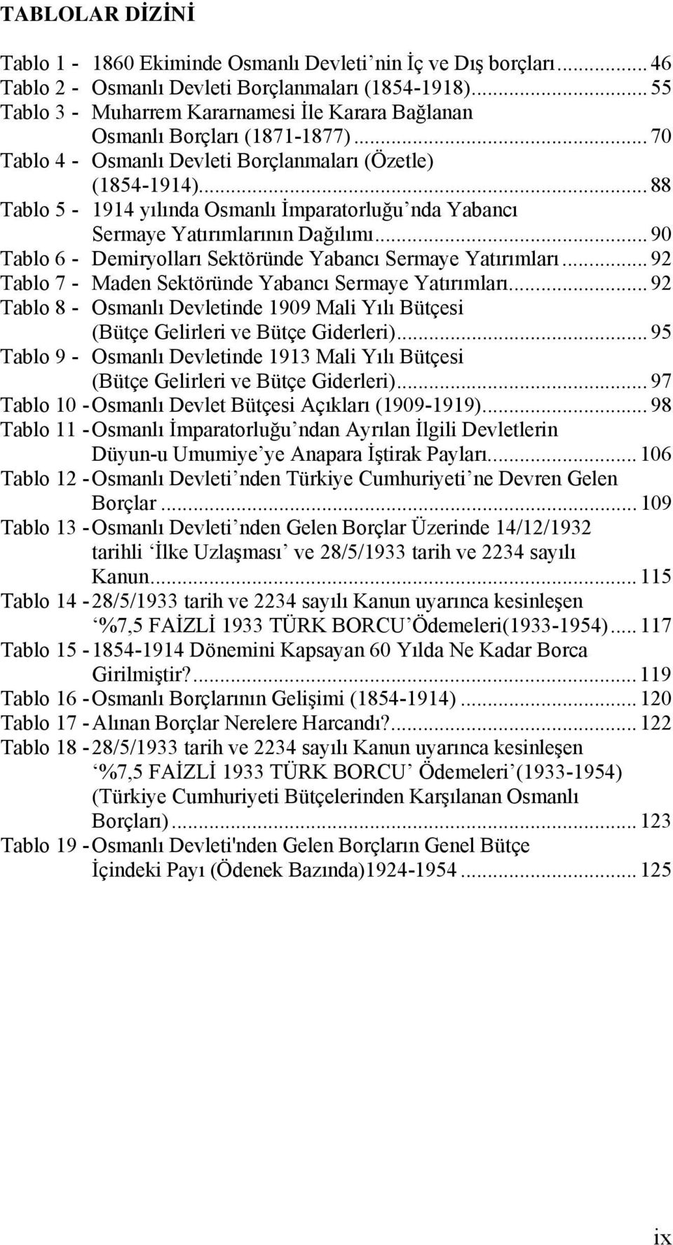 .. 88 Tablo 5-1914 yılında Osmanlı İmparatorluğu nda Yabancı Sermaye Yatırımlarının Dağılımı... 90 Tablo 6 - Demiryolları Sektöründe Yabancı Sermaye Yatırımları.