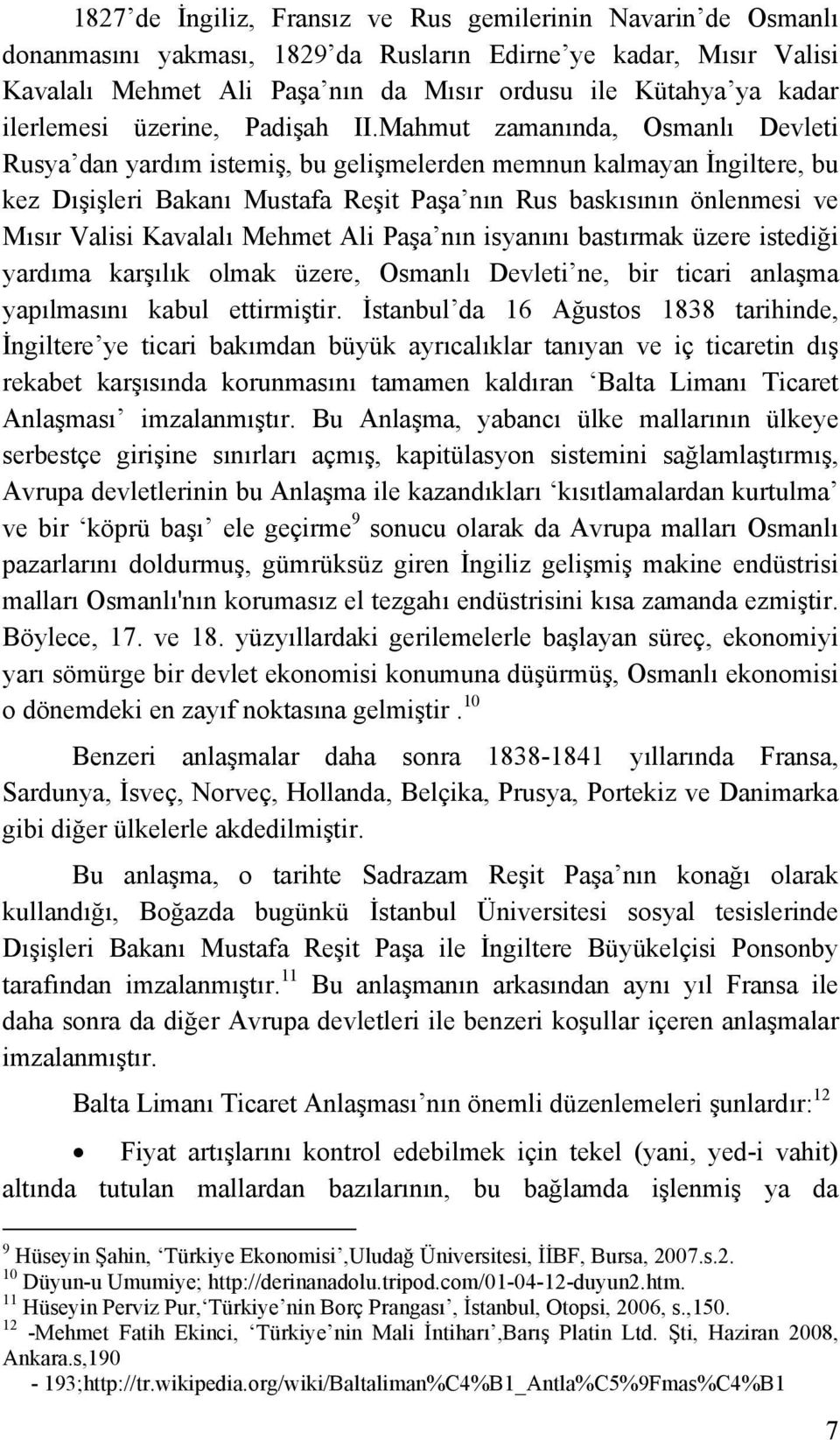 Mahmut zamanında, Osmanlı Devleti Rusya dan yardım istemiş, bu gelişmelerden memnun kalmayan İngiltere, bu kez Dışişleri Bakanı Mustafa Reşit Paşa nın Rus baskısının önlenmesi ve Mısır Valisi