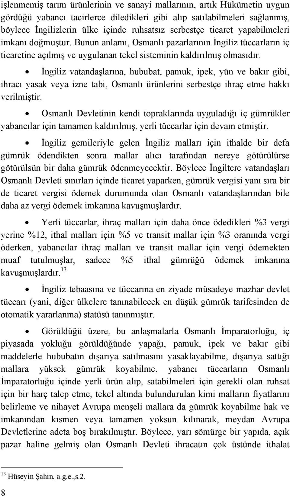 İngiliz vatandaşlarına, hububat, pamuk, ipek, yün ve bakır gibi, ihracı yasak veya izne tabi, Osmanlı ürünlerini serbestçe ihraç etme hakkı verilmiştir.