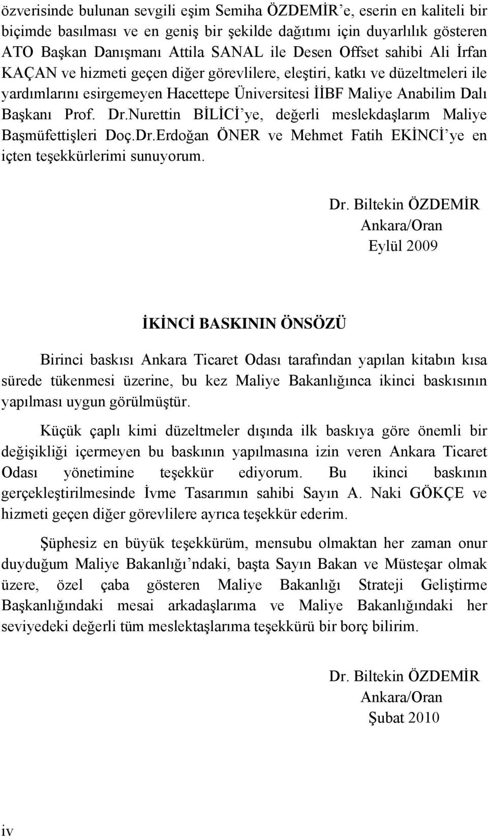 Nurettin BİLİCİ ye, değerli meslekdaşlarım Maliye Başmüfettişleri Doç.Dr.Erdoğan ÖNER ve Mehmet Fatih EKİNCİ ye en içten teşekkürlerimi sunuyorum. Dr.