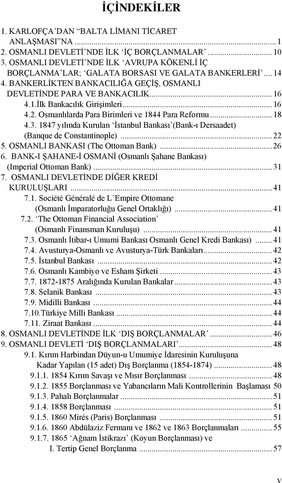 .. 16 4.2. Osmanlılarda Para Birimleri ve 1844 Para Reformu... 18 4.3. 1847 yılında Kurulan İstanbul Bankası (Bank-ı Dersaadet) (Banque de Constantinople)... 22 5. OSMANLI BANKASI (The Ottoman Bank).
