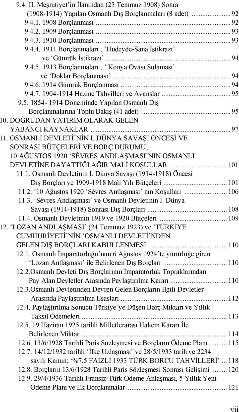 1904-1914 Hazine Tahvilleri ve Avanslar... 95 9.5. 1854-1914 Döneminde Yapılan Osmanlı Dış Borçlanmalarına Toplu Bakış (41 adet)... 95 10. DOĞRUDAN YATIRIM OLARAK GELEN YABANCI KAYNAKLAR... 97 11.