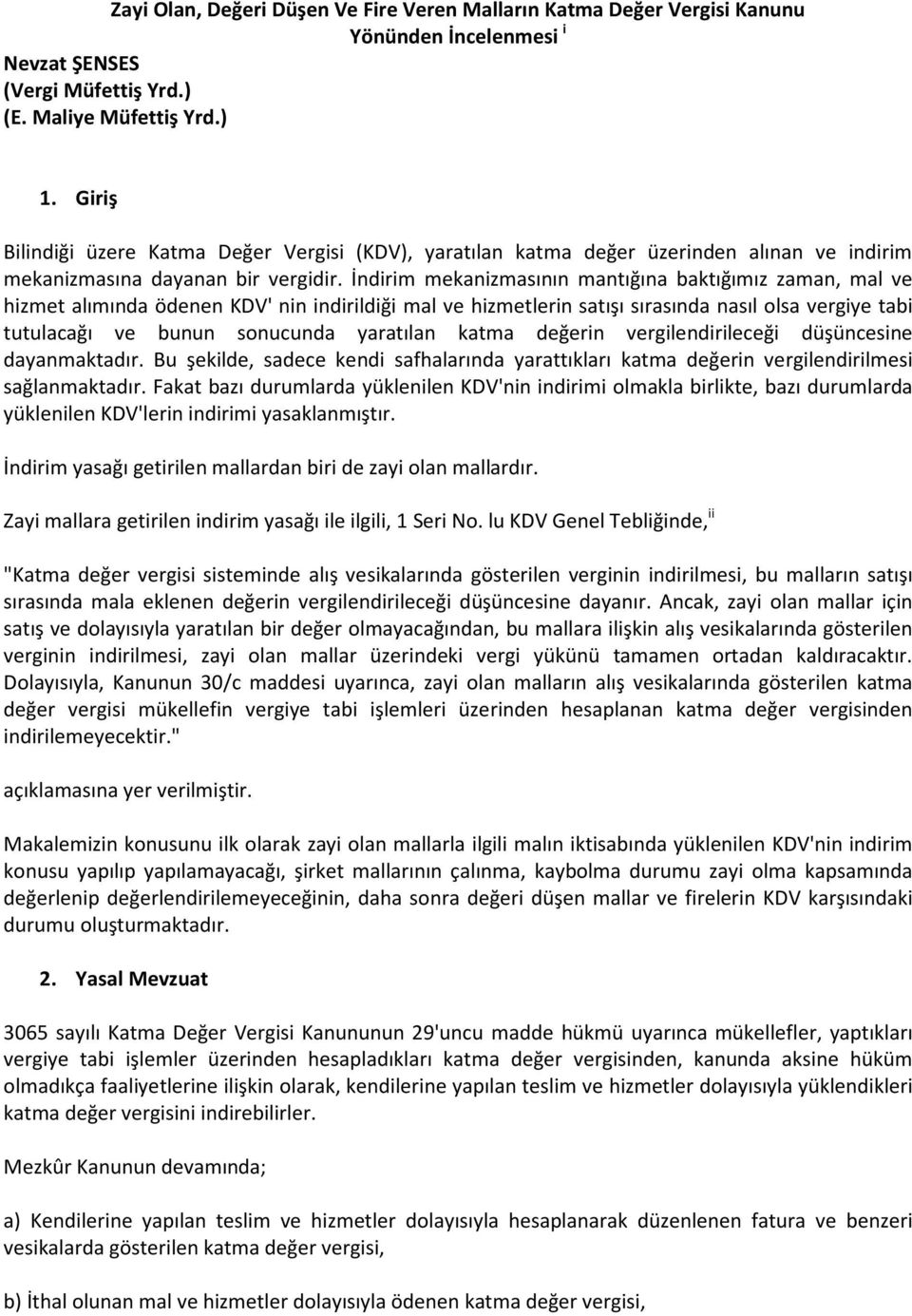 İndirim mekanizmasının mantığına baktığımız zaman, mal ve hizmet alımında ödenen KDV' nin indirildiği mal ve hizmetlerin satışı sırasında nasıl olsa vergiye tabi tutulacağı ve bunun sonucunda