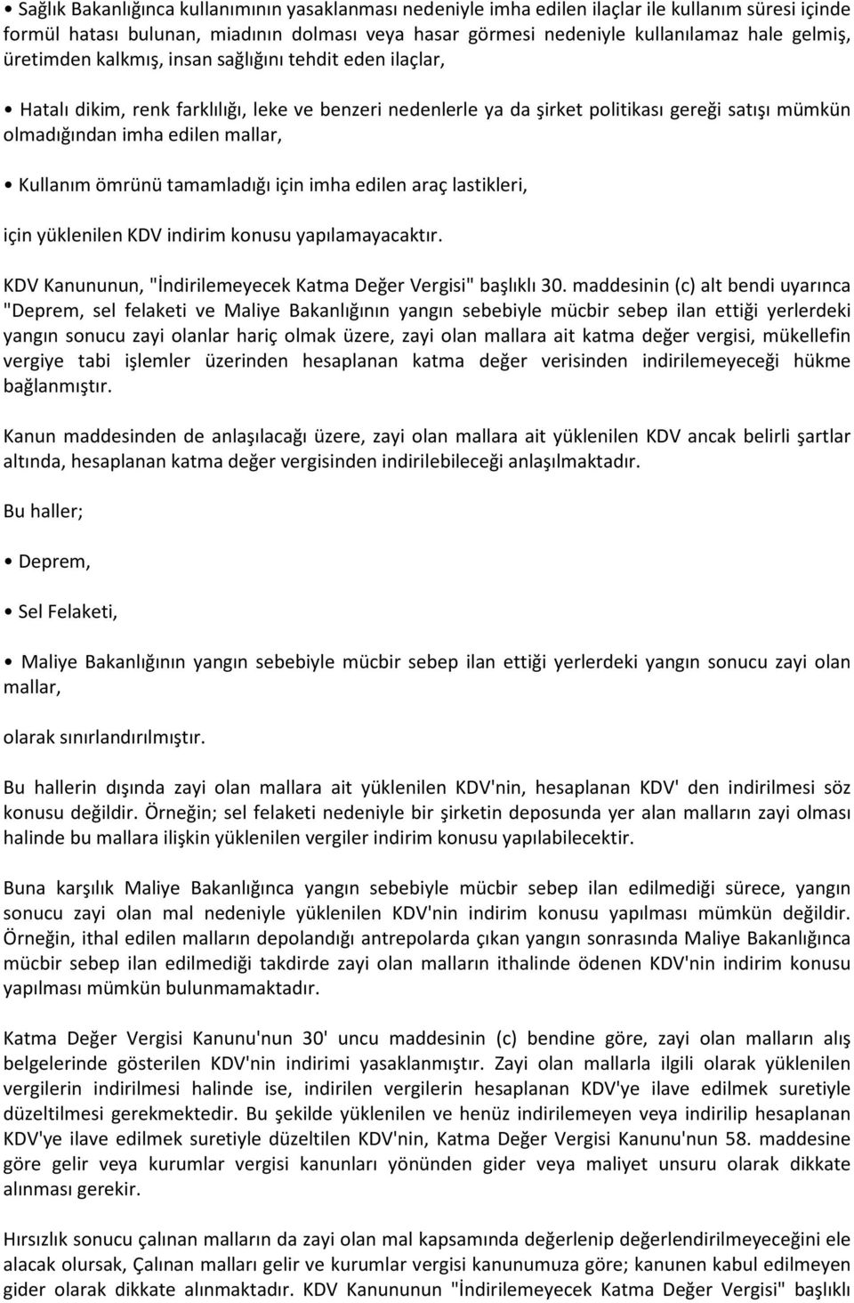 Kullanım ömrünü tamamladığı için imha edilen araç lastikleri, için yüklenilen KDV indirim konusu yapılamayacaktır. KDV Kanununun, "İndirilemeyecek Katma Değer Vergisi" başlıklı 30.