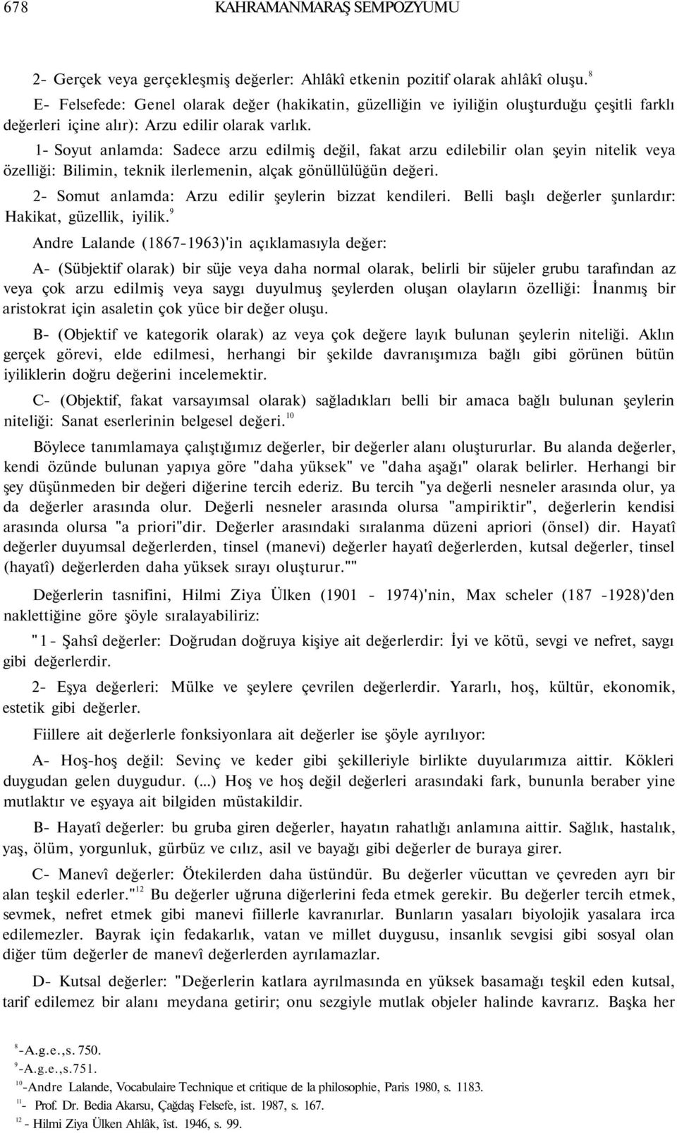 1- Soyut anlamda: Sadece arzu edilmiş değil, fakat arzu edilebilir olan şeyin nitelik veya özelliği: Bilimin, teknik ilerlemenin, alçak gönüllülüğün değeri.