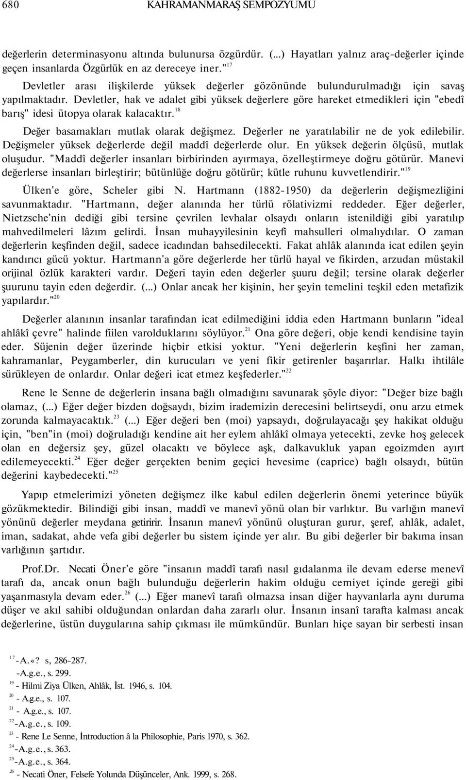 Devletler, hak ve adalet gibi yüksek değerlere göre hareket etmedikleri için "ebedî barış" idesi ütopya olarak kalacaktır. 18 Değer basamakları mutlak olarak değişmez.