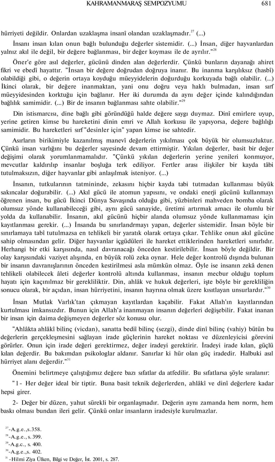 " 28 Öner'e göre asıl değerler, gücünü dinden alan değerlerdir. Çünkü bunların dayanağı ahiret fikri ve ebedî hayattır. "İnsan bir değere doğrudan doğruya inanır.