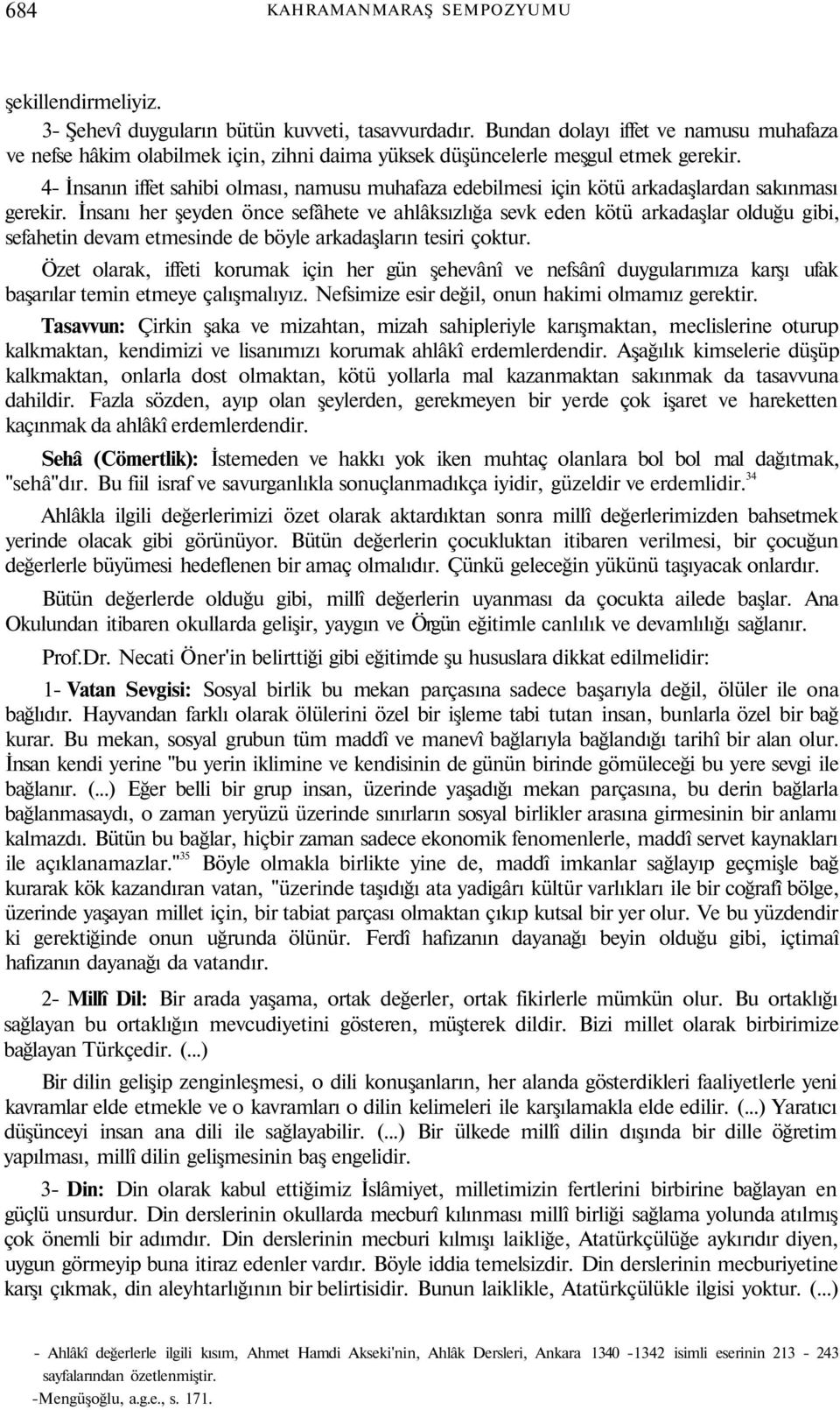 4- İnsanın iffet sahibi olması, namusu muhafaza edebilmesi için kötü arkadaşlardan sakınması gerekir.