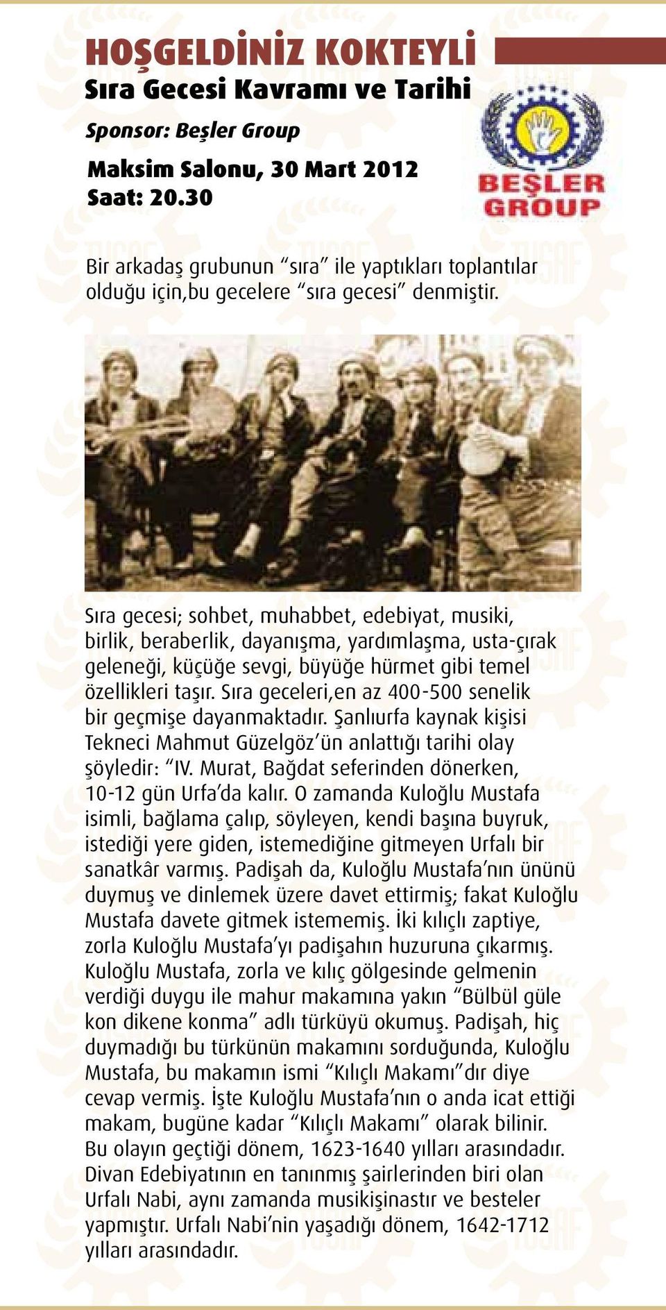 Sıra gecesi; sohbet, muhabbet, edebiyat, musiki, birlik, beraberlik, dayanışma, yardımlaşma, usta-çırak geleneği, küçüğe sevgi, büyüğe hürmet gibi temel özellikleri taşır.