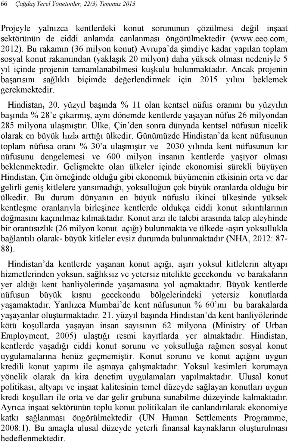 bulunmaktadır. Ancak projenin başarısını sağlıklı biçimde değerlendirmek için 2015 yılını beklemek gerekmektedir. Hindistan, 20.