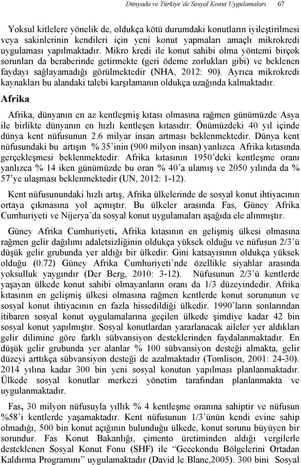 Mikro kredi ile konut sahibi olma yöntemi birçok sorunları da beraberinde getirmekte (geri ödeme zorlukları gibi) ve beklenen faydayı sağlayamadığı görülmektedir (NHA, 2012: 90).