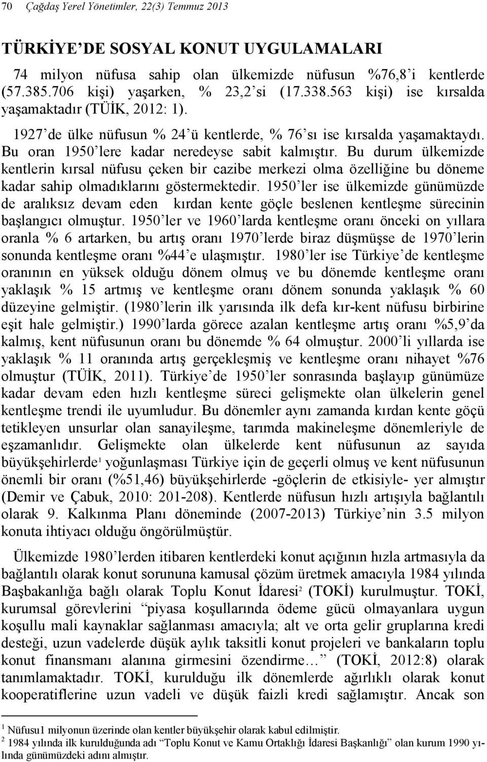 Bu durum ülkemizde kentlerin kırsal nüfusu çeken bir cazibe merkezi olma özelliğine bu döneme kadar sahip olmadıklarını göstermektedir.