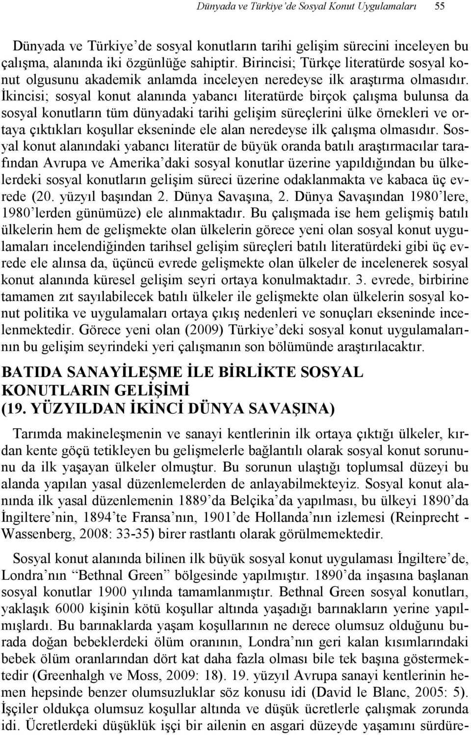 Đkincisi; sosyal konut alanında yabancı literatürde birçok çalışma bulunsa da sosyal konutların tüm dünyadaki tarihi gelişim süreçlerini ülke örnekleri ve ortaya çıktıkları koşullar ekseninde ele