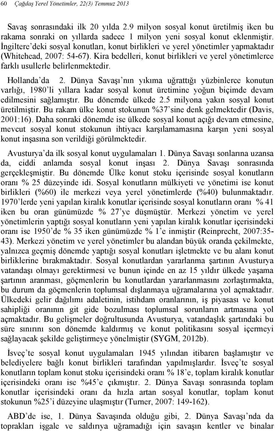 Hollanda da 2. Dünya Savaşı nın yıkıma uğrattığı yüzbinlerce konutun varlığı, 1980 li yıllara kadar sosyal konut üretimine yoğun biçimde devam edilmesini sağlamıştır. Bu dönemde ülkede 2.