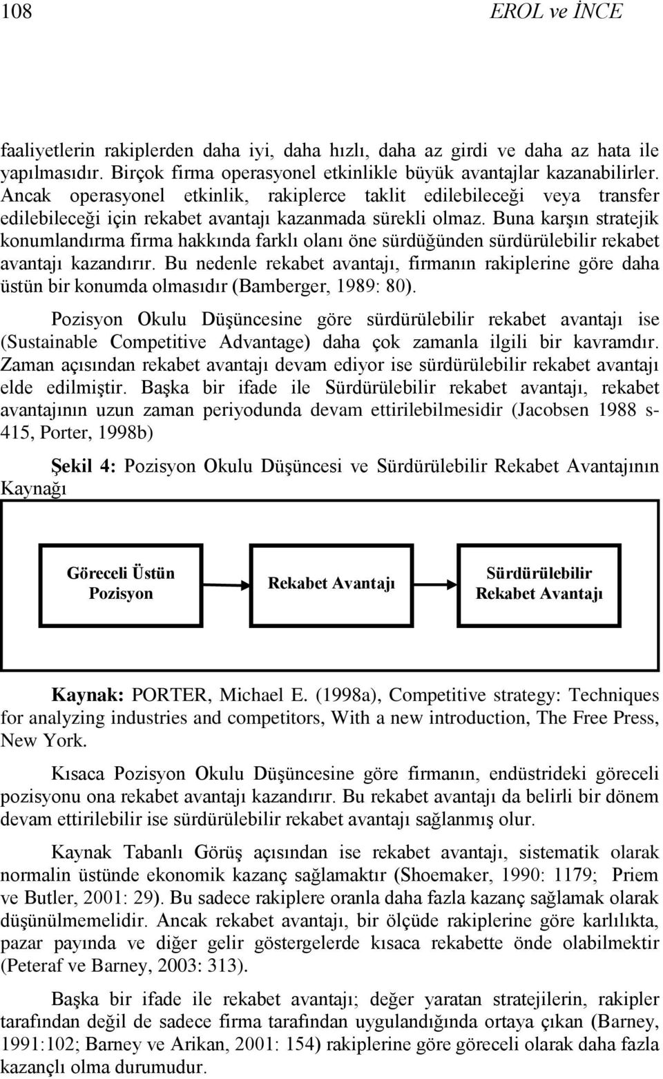 Buna karşın stratejik konumlandırma firma hakkında farklı olanı öne sürdüğünden sürdürülebilir rekabet avantajı kazandırır.