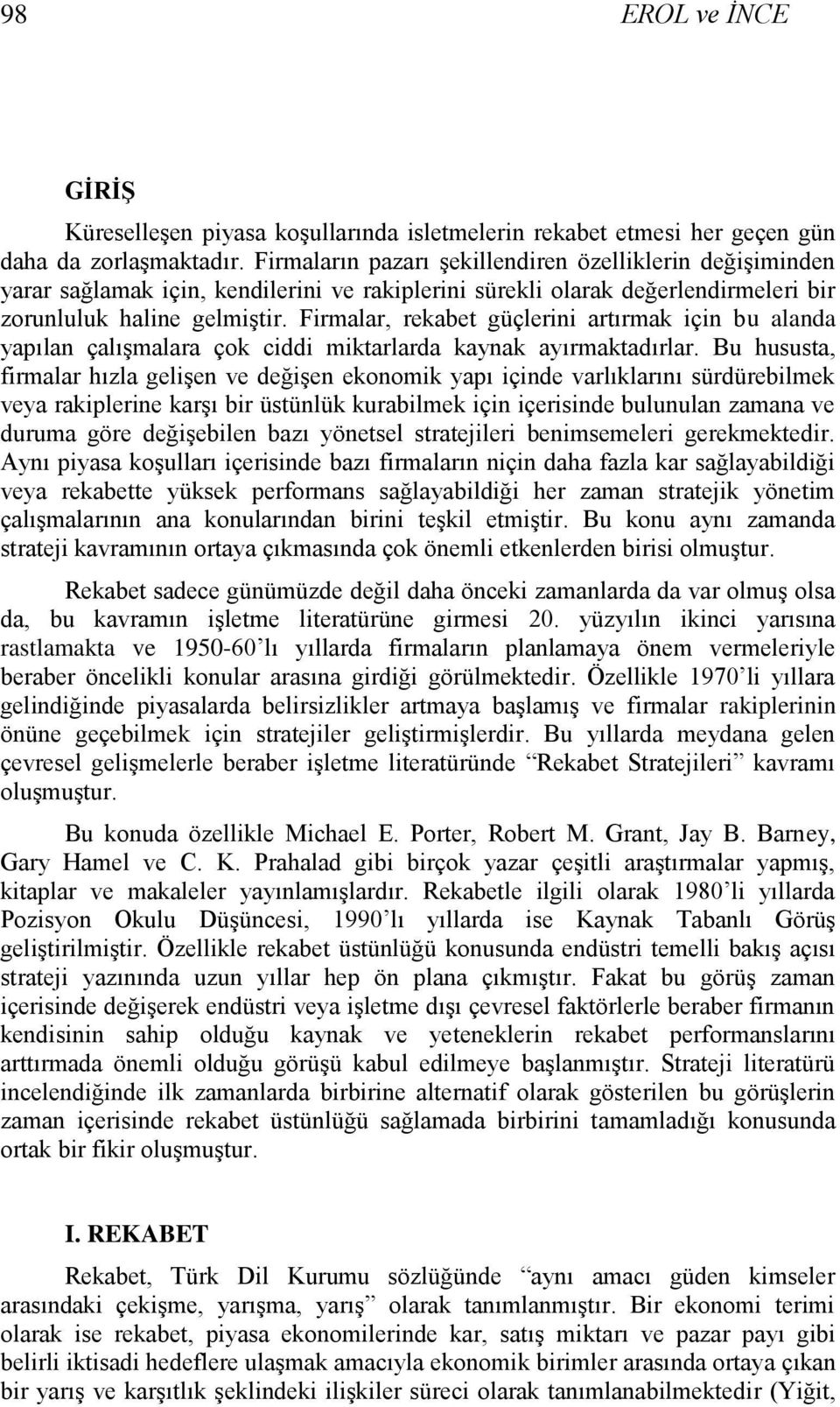 Firmalar, rekabet güçlerini artırmak için bu alanda yapılan çalışmalara çok ciddi miktarlarda kaynak ayırmaktadırlar.