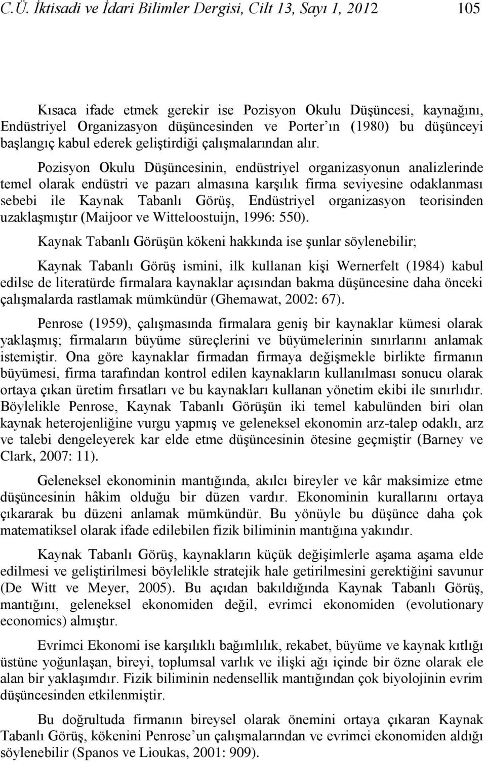 Pozisyon Okulu Düşüncesinin, endüstriyel organizasyonun analizlerinde temel olarak endüstri ve pazarı almasına karşılık firma seviyesine odaklanması sebebi ile Kaynak Tabanlı Görüş, Endüstriyel