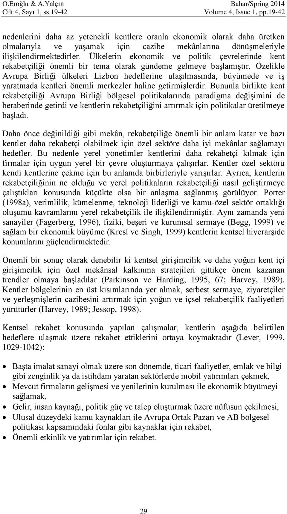 Ülkelerin ekonomik ve politik çevrelerinde kent rekabetçiliği önemli bir tema olarak gündeme gelmeye başlamıştır.