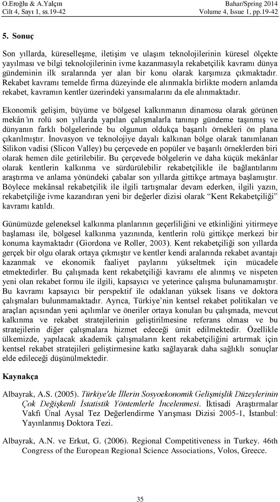 alan bir konu olarak karşımıza çıkmaktadır. Rekabet kavramı temelde firma düzeyinde ele alınmakla birlikte modern anlamda rekabet, kavramın kentler üzerindeki yansımalarını da ele alınmaktadır.