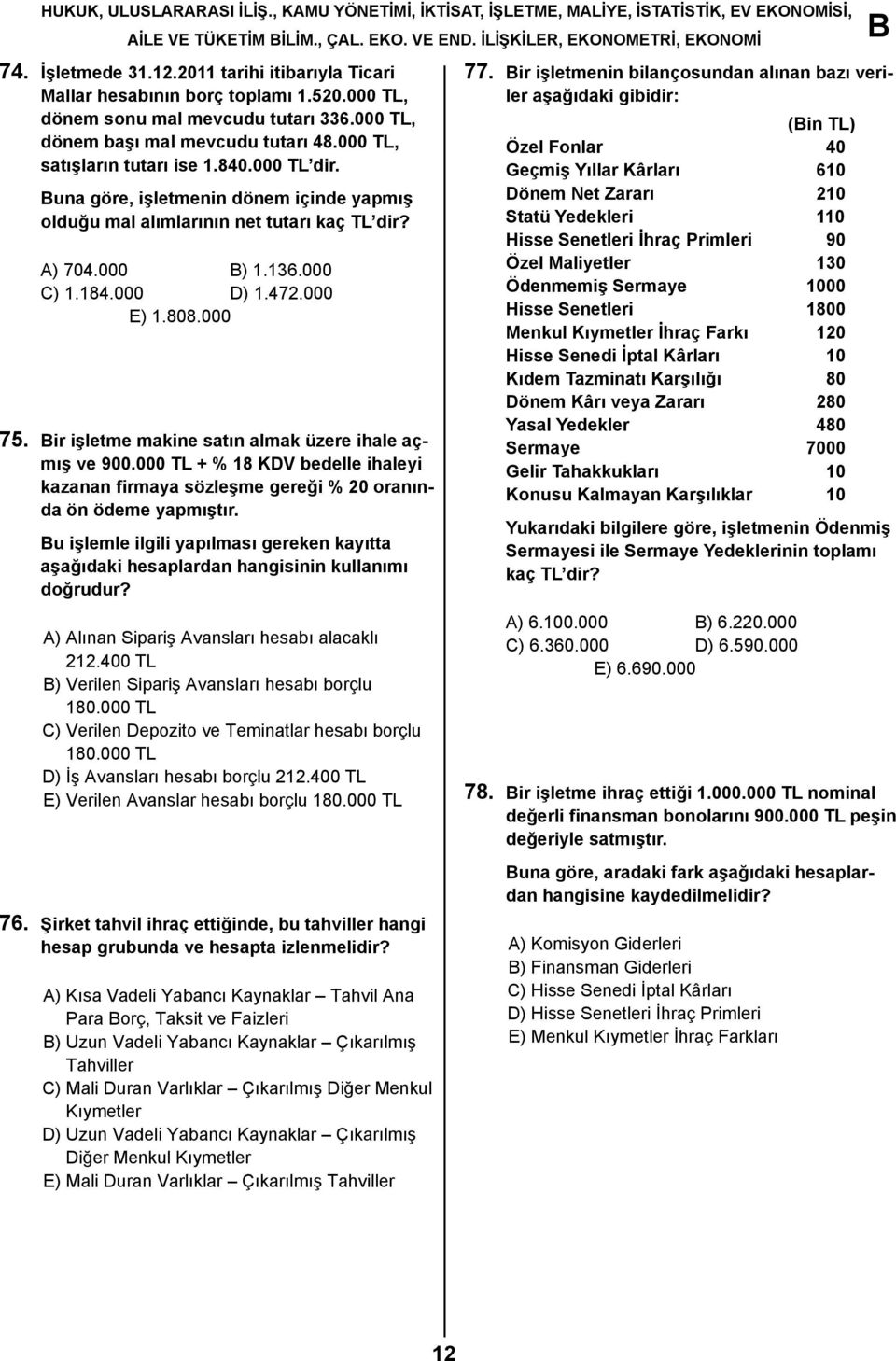 000 C) 1.184.000 D) 1.472.000 E) 1.808.000 75. ir işletme makine satın almak üzere ihale açmış ve 900.