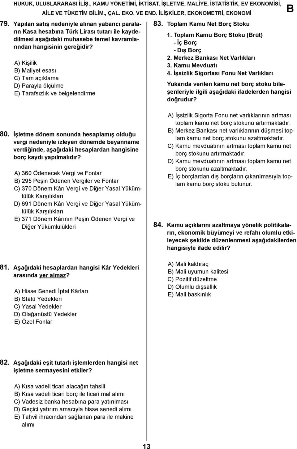 A) Kişilik ) Maliyet esası C) Tam açıklama D) Parayla ölçülme E) Tarafsızlık ve belgelendirme 1. Toplam Kamu orç Stoku (rüt) - İç orç - Dış orç 2. Merkez ankası Net Varlıkları 3. Kamu Mevduatı 4.