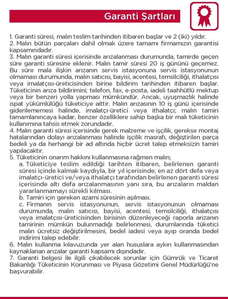 Bu süre mala ilişkin arızanın servis istasyonuna servis istasyonunun olmaması durumunda, malın satıcısı, bayisi, acentesi, temsilciliği, ithalatçısı veya imalatçısı-üreticisinden birine bildirim