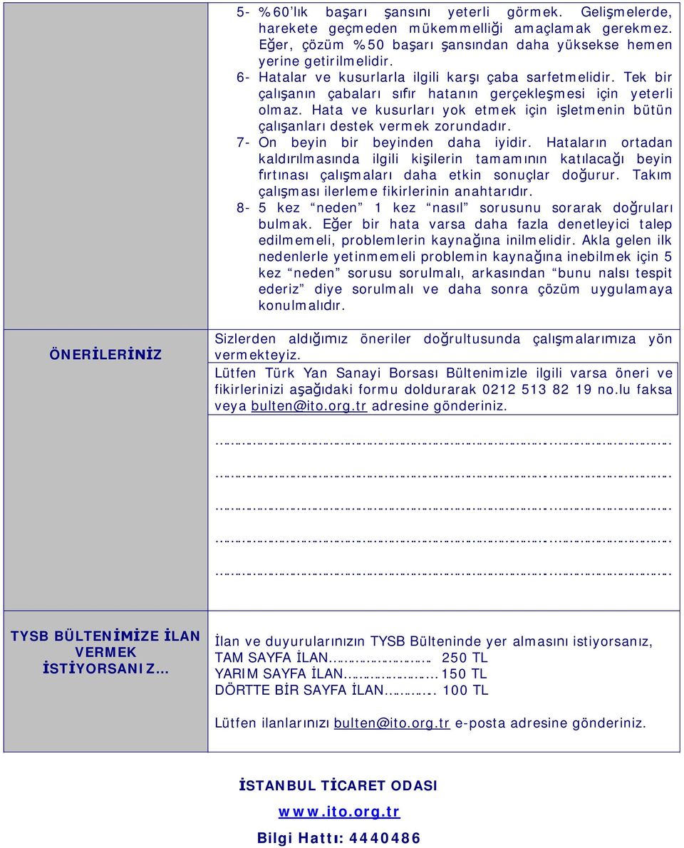 Hata ve kusurlar yok etmek için iletmenin bütün çalanlar destek vermek zorundadr. 7- On beyin bir beyinden daha iyidir.