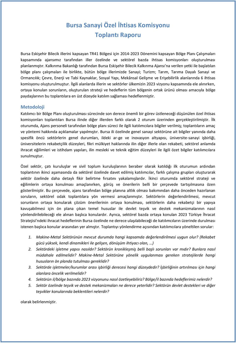 Kalkınma Bakanlığı tarafından Bursa Eskişehir Bilecik Kalkınma Ajansı na verilen yetki ile başlatılan bölge planı çalışmaları ile birlikte, bütün bölge illerimizde Sanayi; Turizm; Tarım, Tarıma