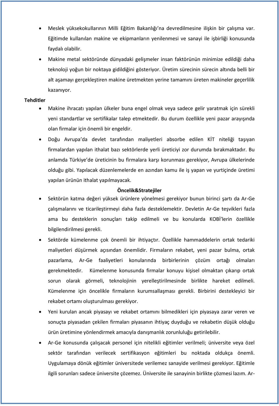 Üretim sürecinin sürecin altında belli bir alt aşamayı gerçekleştiren makine üretmekten yerine tamamını üreten makineler geçerlilik kazanıyor.