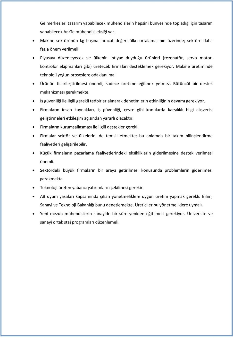 Piyasayı düzenleyecek ve ülkenin ihtiyaç duyduğu ürünleri (rezenatör, servo motor, kontrolör ekipmanları gibi) üretecek firmaları desteklemek gerekiyor.