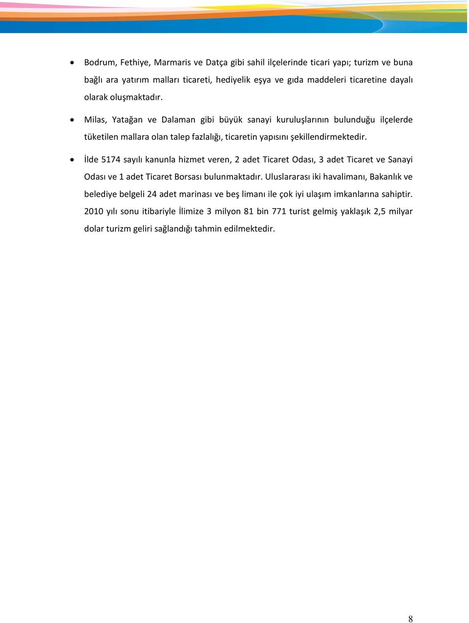 İlde 5174 sayılı kanunla hizmet veren, 2 adet Ticaret Odası, 3 adet Ticaret ve Sanayi Odası ve 1 adet Ticaret Borsası bulunmaktadır.