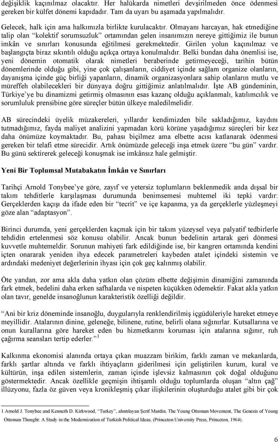 Olmayanı harcayan, hak etmediğine talip olan kolektif sorumsuzluk ortamından gelen insanımızın nereye gittiğimiz ile bunun imkân ve sınırları konusunda eğitilmesi gerekmektedir.